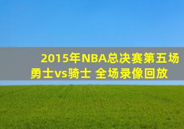 2015年NBA总决赛第五场 勇士vs骑士 全场录像回放